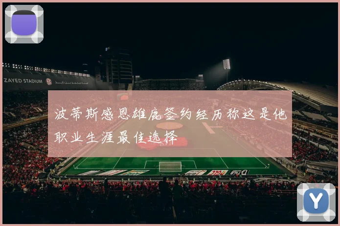 波蒂斯感恩雄鹿签约经历称这是他职业生涯最佳选择