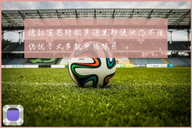 德拉富恩特称罗德里即使状态不佳仍优于大多数中场球员